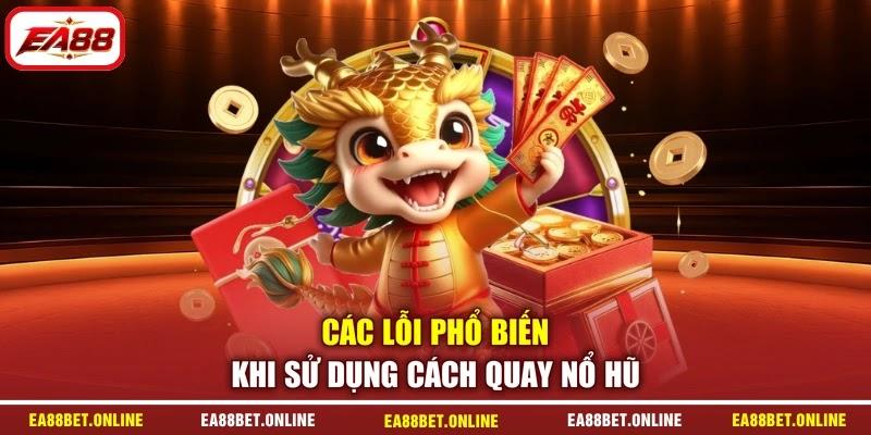 Các lỗi phổ biến khi sử dụng cách quay nổ hũ