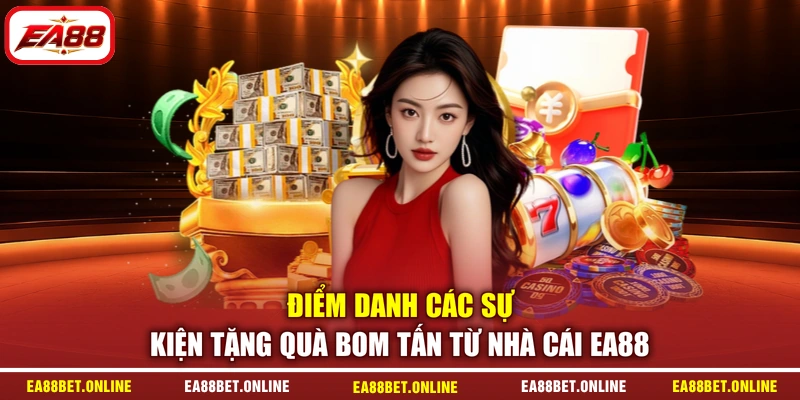 Điểm danh các sự kiện tặng quà bom tấn từ nhà cái EA88