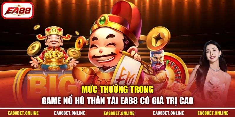 Mức thưởng trong game nổ hũ thần tài EA88 có giá trị cao